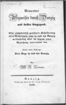 Neuester Wegweiser durch Danzig und dessen Umgegend : eine alphabetisch geordnete Schilderung alles Orsjenigen, was in und um Danzig merkwürdig oder in irgend einer Beziehung interessant ist : nebts einem Anhange : Drei Tage in und bei Danzig
