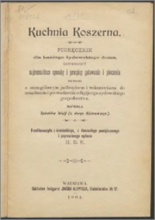 Kuchnia koszerna : podręcznik dla każdego żydowskiego domu, zawierający najrozmaitsze sposoby i przepisy gotowania i pieczenia razem z szczegółowym jadłospisem i wskazówkami do urządzenia i prowadzenia religijnego żydowskiego gospodarstwa
