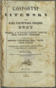 Nauka utrzymywania porządnie domu i zaopatrzenia go we wszystkie przyprawy, zapasy kuchenne, apteczkowe i gospodarskie, tudzież hodowania i utrzymywania bydła, ptastwa i innych żywiołów, według sposobów wypróbowanych i najdoświadczeńszych, a razem najtańszych i najprostszych