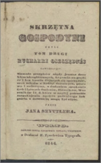 Skrzętna godpodyni czyli Tom drugi kucharki oszczędnej zawierający niemało przepisów nigdy jeszcze drukiem nieogłaszanych [...]