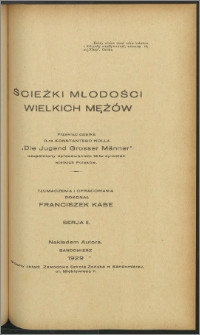 Ścieżki młodości wielkich mężów : przekład dziełka d-ra Konstantego Holla "Die Jugend Grosser Männer" uzupełniony opracowaniem 15-tu sylwetek wielkich Polaków. Serja 2