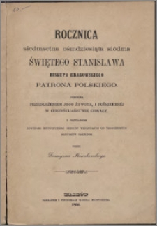 Rocznica siedemsetna osiemdziesiąta siódma świętego Stanisława biskupa krakowskiego, patrona polskiego uczczona przedłożeniem jego żywota, i pośmiertnej w chrześcijaństwie chwały [...]
