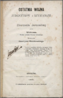 Ostatnia wojna Judejczyków z Rzymianami i zburzenie Jerozolimy przez Titusa wodza, późniéj Cesarza rzymskiego