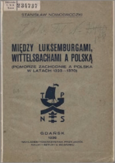 Między Luksemburgami, Wittelsbachami a Polską : (Pomorze Zachodnie a Polska w latach 1323-1370)