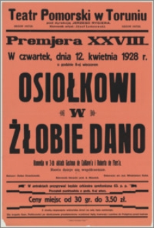 [Afisz] : [Inc.:] Premjera XXVIII. W czwartek, dnia 12 kwietnia 1928 r. o godzinie 8-mej wieczorem "Osiołkowi w żłobie dano" - komedja w 3-ch aktach Gastona de Caillavet'a i Roberta de Flers'a [...]