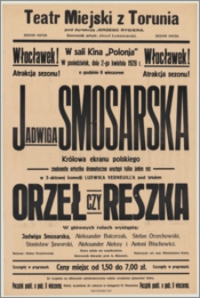[Afisz] : [Inc.:] Włocławek! Atrakcja sezonu! W Sali kina "Polonja" w poniedziałek, dnia 2-go kwietnia 1928 r. o godzinie 8 wieczorem Jadwiga Smosarska królowa ekranu polskiego, znakomita artystka dramatyczna wystąpi tylko jeden raz w 3-aktowej komedji Ludwika Verneuill'a pod tytułem "Orzeł czy reszka" [...]