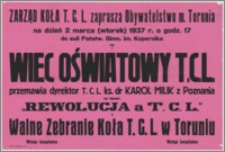 [Afisz] : [Inc.:] Zarząd Koła T.C.L. zaprasza obywatelstwo m. Torunia na dzień 2 marca (wtorek) 1937 r. o godz. 17 do auli Państw. Gimn. im. Kopernika na Wiec Oświatowy T.C.L., przemawia dyrektor T.C.L. ks. dr Karol Milk z Poznania na temat: "Rewolucja a T.C.L." [...]