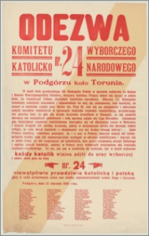 Odezwa Komitetu Wyborczego Katolicko-Narodowego nr 24 w Podgórzu koło Torunia. [Inc.:] W myśl listu pasterskiego XX. Biskupów Polski w sprawie wyborów do Sejmu i Senatu Rzeczypospolitej Polskiej [...]