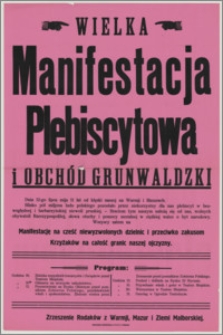 [Afisz] : [Inc.:] Wielka manifestacja Plebiscytowa i Obchód Grunwaldzki. Dnia 12-go lipca mija 11 lat od klęski naszej na Warmii i Mazurach. Blisko pół miljona ludu polskiego pozostało przez niekorzystny dla nas plebiscyt w bezwzględnej i barbarzyńskiej niewoli pruskiej [...]