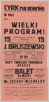 [Afisz] : [Inc.:] Cyrk na scenie W sali ..., dnia ... Wielki program! 15 światowych atrakcji, sensacji. Udział biorą: Mistrz Europy p.t. "Polska Pantera" J. Bruszewski, który swoimi eksperymentami zadziwia cały świat w podnoszeniu ciężarów wagi od 40 klg. do 700 klg. [...]