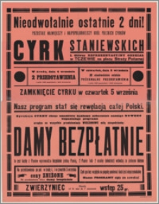 [Afisz] : [Inc.:] Nieodwołalnie ostatnie 2 dni! Pozostaje największy i najpopularniejszy król polskich cyrków Cyrk Staniewskich. I Główny Reprezentacyjny Oddział w Tczewie na placu Straży Pożarnej [...]