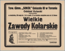 [Afisz] : [Inc.:] Tow. Gimn. "Sokół" Gniazdo III w Toruniu Oddział Kolarski organizuje w niedzielę, 28 maja br. (I święto) o godz. 15 na boisku miejskim przy ul. G. Bema Wielkie zawody kolarskie [...]