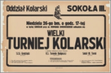 [Afisz] : [Inc.:] Niedziela 26-go bm. o godz. 17-tej w byłej Sokolni przy ul. Romana Dmowskiego odbędzie się Wielki turniej kolarski z udziałem najlepszych drużyn Pomorza [...]