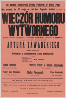 [Afisz] : [Inc.:] Na dochód miejscowej Straży Pożarnej w Białej Podl. We wtorek dn. 22 maja w sali Nar. Organiz. Kobiet (Krzywa 5) wieczór humoru wytwornego - humor polski, angielski, francuski, rosyjski i żydowski znanego autora typów charakterystycznych Artura Zawadzkiego [...]
