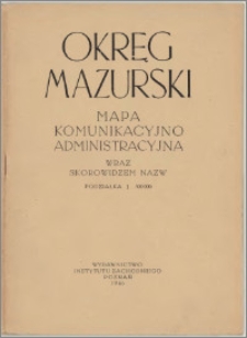 Okręg Mazurski : mapa komunikacyjno-administracyjna : wraz z skorowidzem nazw : podziałka 1:500 000
