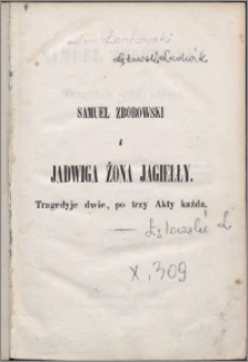 Samuel Zborowski i Jadwiga, żona Jagiełły : tragedyje dwie, po trzy akty każda