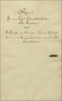 Project zu einer Lehns-Constitution in Vor-Pommern nebst der Pommrischen und Camminschen-Regierung Guthachten über die von den Pommrischen Land-Ständen entworfene Lehns-Constitution