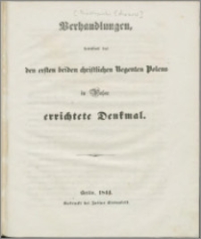 Verhandlungen betreffend das den ersten beiden christlichen Regenten Polens in Posen errichtete Denkmal