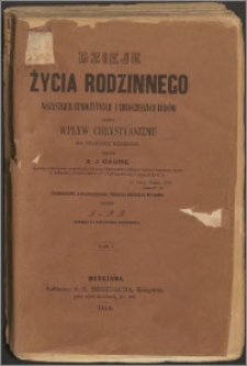 Dzieje życia rodzinnego wszystkich starożytnych i tegoczesnych ludów czyli Wpływ chrystyanizmu na stosunki rodzinne T. 1