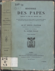 Histoire des papes depuis la fin du Moyen Âge : ouvrage écrit d'après un grand nombre de documents inèdits extraits des archives secrètes du Vatican et autres. T. 3