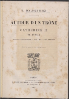 Autour d'un trône : Catherine II de Russie, ses collaborateurs, ses amis, ses favoris