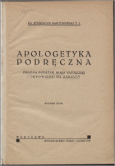 Apologetyka podręczna : obrona podstaw wiary katolickiej i odpowiedzi na zarzuty