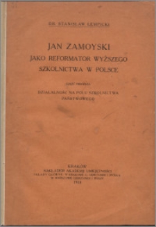 Jan Zamoyski jako reformator wyższego szkolnictwa w Polsce. Cz. 1, Działalność na polu szkolnictwa państwowego