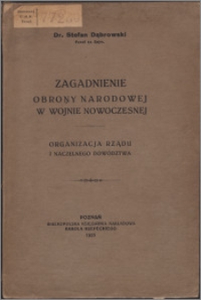 Zagadnienie obrony narodowej w wojnie nowoczesnej : organizacja rządu i naczelnego dowództwa