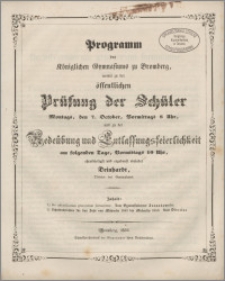 Programm des Königlichen Gymnasiums zu Bromberg, womit zu der öffentlichen Prüfung der Schüler Montags, den 7. October, Vormittags 8 Uhr und zu der Redeübung Entlassungsfeierlkchkeit am folgenden Tage, Vormittags 10 Uhr