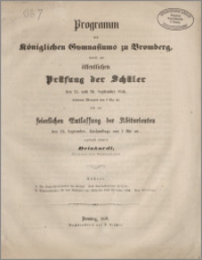 Programm des Königlichen Gymnasiums zu Bromberg, womit zur öffentlichen Prüfung der Schüler den 25.und 26. September 1856, beidemal Morgens von 8 Uhr ab, und zur keierlichen Entlassung der Abiturienten den 26.September, Nachmittags von 3 Uhr an