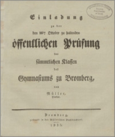 Einladung zu der den 16ten Oktober zu haltenden öffentlichen Prüfung der sämmtlichen Klassen des Gymnasiums zu Bromberg