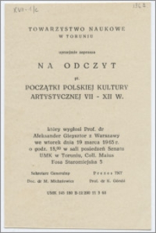 [Zaproszenie. Incipit] Towarzystwo Naukowe w Toruniu uprzejmie zaprasza na Odczyt pt. Początki polskiej kultury artystycznej VII-XII w.
