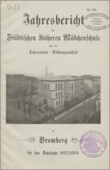 Jahresbericht der Städtischen Höheren Mädchenschule und der Lehrerinnen=Bildungsanstalt  zu Bromberg für das Schuljahr 1903/1904