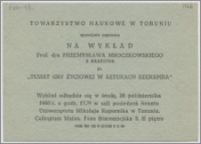 [Zaproszenie. Incipit] Towarzystwo Naukowe w Toruniu uprzejmie zaprasza na wykład prof. dra Przemysława Mroczkowskiego z Krakowa pt. "Temat gry życiowej w sztukach Szekspira"