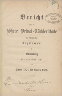 Bericht über die höhere Privat - Töchterschule der Geschwister Mogilowski zu Bromberg