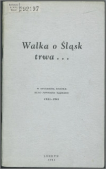Walka o Śląsk trwa ... : w dwudziestą rocznicę III-go Powstania Śląskiego 1921-1941