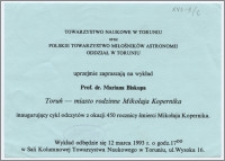 [Zaproszenie. Incipit] Towarzystwo Naukowe w Toruniu, Polskie Towarzystwo Miłosników Astronomii Oddział w Toruniu uprzejmie zapraszają na wykład prof. dr Mariana Biskupa Toruń - miasto rodzinne Mikołaja Kopernika ...12 marca 1993 r