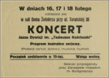 [Obwieszczenie] : W dniach 16, 17 i 18 lutego odbędzie się w Sali Domu Żołnierza przy ul. Torunskiej 30 - Koncert Jazzu Dywizji im. "Tadeusza Kościuszki". Program teatralno serjowy (...)
