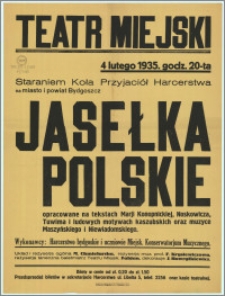 [Afisz] : Teatr Miejski [Inc.:] 4 lutego 1935. godz. 20-ta Staraniem Koła Przyjaciół Harcerstwa na miasto i powiat Bydgoszcz - Jasełka Polskie - opracowane na tekstach Marii Konopnickiej, Noskowicza, Tuwima i ludowych motywach kaszubskich oraz muzyce Maszyńskiego i Niewiadomskiego. [...]