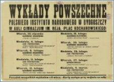 [Afisz] : [Inc.:] Wykłady Powszechne Polskiego Instytutu Narodowego w Bydgoszczy w auli Gimnazjum im. Reja. (Plac Kochanowskiego) [ Program wykładów, od 30.I do 4.III]