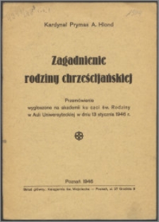 Zagadnienie rodziny chrześcijańskiej : przemówienie wygłoszone na akademii ku czci św. Rodziny w Auli Uniwersyteckiej w dniu 13 stycznia 1946 r.