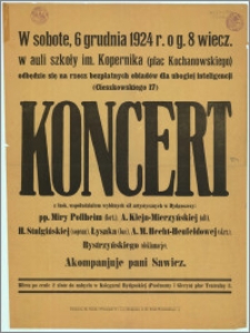 [Afisz] : [Inc.:] W sobotę 6 grudnia 1924 r. w auli szkoły im. Kopernika (plac Kochanowskiego) odbędzie się na rzecz bezpłatnych obiadów dla ubogiej inteligencji (Cieszkowskiego 17) Koncert z łask. współudziałem wybitnych sił artystycznych w Bydgoszczy [...]