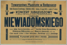 [Afisz] : Towarzystwo Muzyczne w Bydgoszczy [Inc.:] Sala Kasyna Cywilnego, Gdańska 160 a - Sobota, 12 maja 1928 r., o godz. 8. 15 wiecz. Koncert Jubileuszowy z okazji 40-letniej pracy kompozytorskiej Stanisława Niewiadomskiego [...]