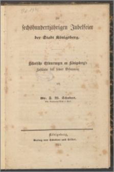 Zur sechshundertjährigen Jubelfeier der Stadt Königsberg : historische Erinnerung an Königsberg's Zustände seit seiner Erbauung