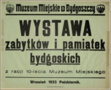 [Afisz] : [Inc.:] Muzeum Miejskie w Bydgoszczy, Stary Rynek - Wystawa zabytków i pamiątek bydgoskich z racji 10-lecia Muzeum Miejskiego. Wrzesień - 1933 - Październik
