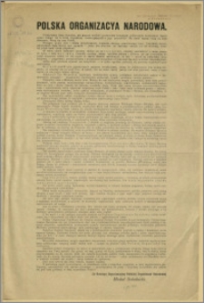 Polska Organizacya Narodowa. [Inc.:] Przeżywamy czasy straszliwe, ale zarazem wielkie i przewrotem stosunków politycznych brzemienne [...]