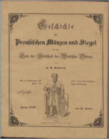 Geschichte der preussischen Münzen und Siegel von frühester Zeit bis zum Ende der Herrschaft des Deutschen Ordens