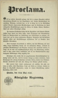 Proclama. [Inc.:] Es ist zu unserer Kenntnis gelangt, dass sich in einigen Gegenden unseres Verwaltungs = Bezirks bei den Tageldhnern und kleinen Grundbesitzern die unrichtige Meinung verbreitet hat [...]. Stettin, den 6 Mai 1848