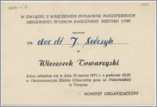 [Zaproszenie. Incipit] W związku z wręczeniem dyplomów magisterskich absolwenci Studium Zaocznego Historii UMK zapraszają ob. doc dr J. Serczyk na Wieczorek Towarzyski ... 13 marca 1971 r