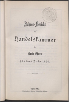 Jahres-Bericht der Handelskammer für Kreis Thorn für das Jahr 1896